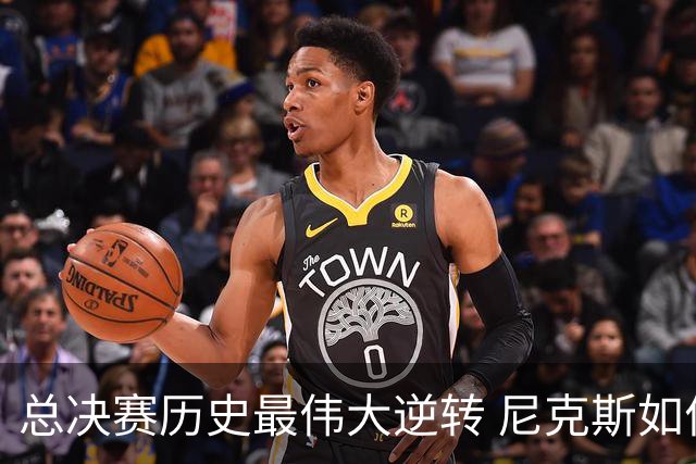 总决赛历史最伟大逆转 尼克斯如何让奇迹发生？